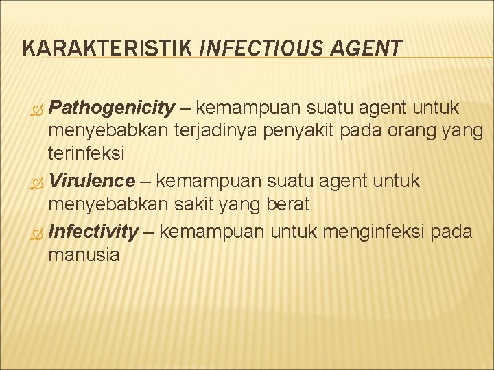 KARAKTERISTIK INFECTIOUS AGENT Pathogenicity – kemampuan suatu agent untuk menyebabkan terjadinya penyakit pada orang