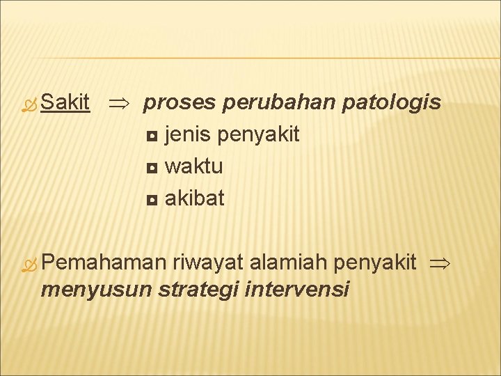  Sakit proses perubahan patologis ◘ jenis penyakit ◘ waktu ◘ akibat riwayat alamiah