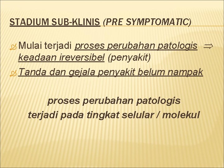 STADIUM SUB-KLINIS (PRE SYMPTOMATIC) terjadi proses perubahan patologis keadaan ireversibel (penyakit) Tanda dan gejala