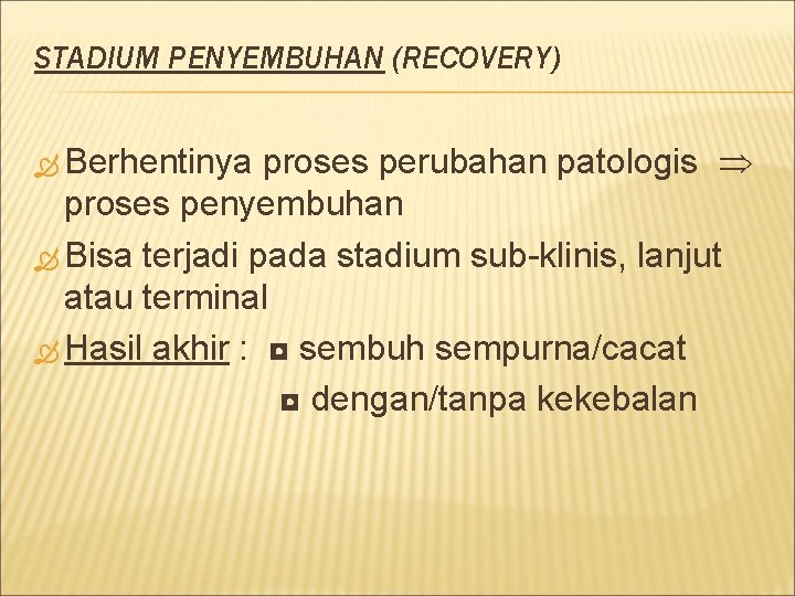 STADIUM PENYEMBUHAN (RECOVERY) proses perubahan patologis proses penyembuhan Bisa terjadi pada stadium sub-klinis, lanjut