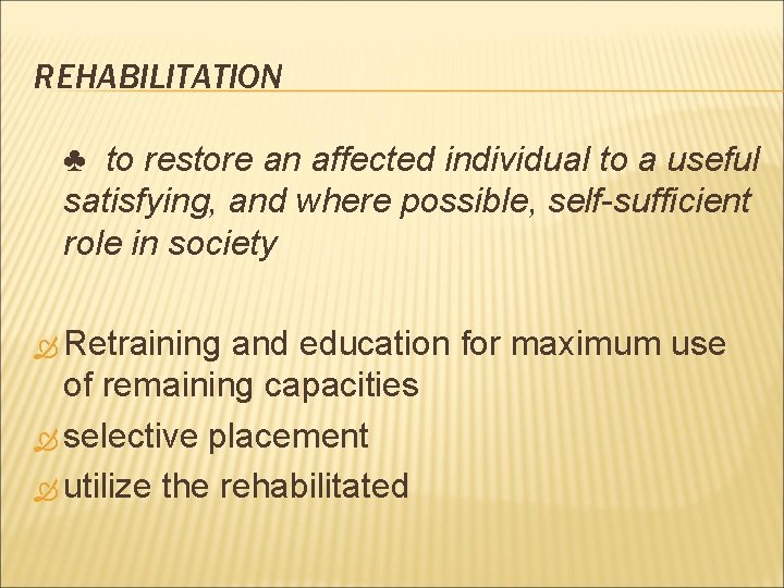 REHABILITATION ♣ to restore an affected individual to a useful satisfying, and where possible,