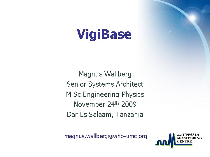 Vigi. Base Magnus Wallberg Senior Systems Architect M Sc Engineering Physics November 24 th