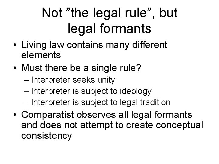 Not ”the legal rule”, but legal formants • Living law contains many different elements