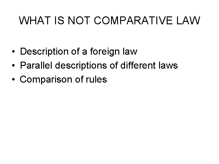 WHAT IS NOT COMPARATIVE LAW • Description of a foreign law • Parallel descriptions