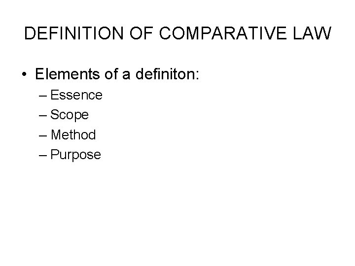 DEFINITION OF COMPARATIVE LAW • Elements of a definiton: – Essence – Scope –