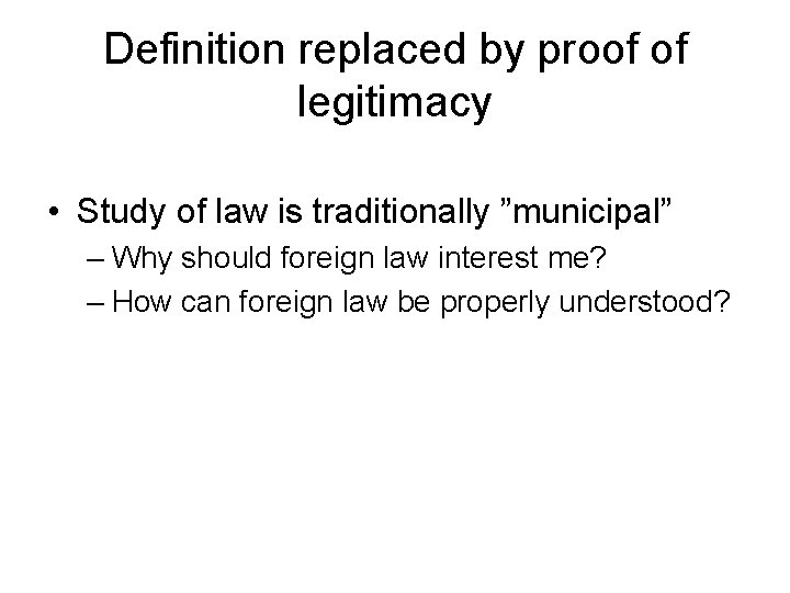 Definition replaced by proof of legitimacy • Study of law is traditionally ”municipal” –