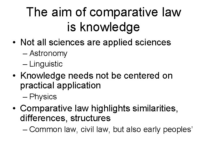 The aim of comparative law is knowledge • Not all sciences are applied sciences