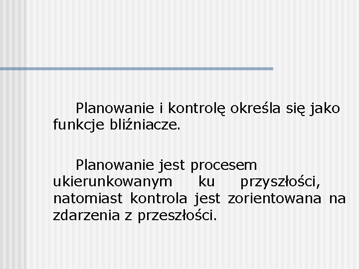 Planowanie i kontrolę określa się jako funkcje bliźniacze. Planowanie jest procesem ukierunkowanym ku przyszłości,