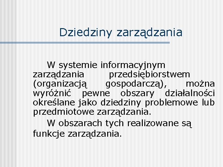 Dziedziny zarządzania W systemie informacyjnym zarządzania przedsiębiorstwem (organizacją gospodarczą), można wyróżnić pewne obszary działalności