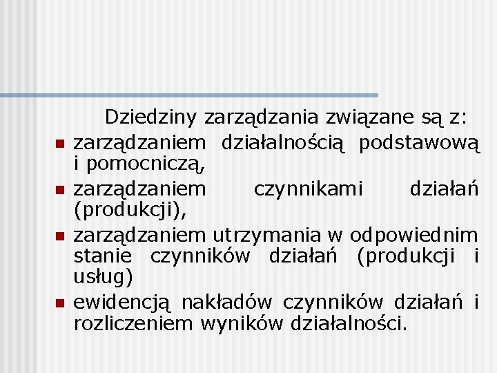 n n Dziedziny zarządzania związane są z: zarządzaniem działalnością podstawową i pomocniczą, zarządzaniem czynnikami