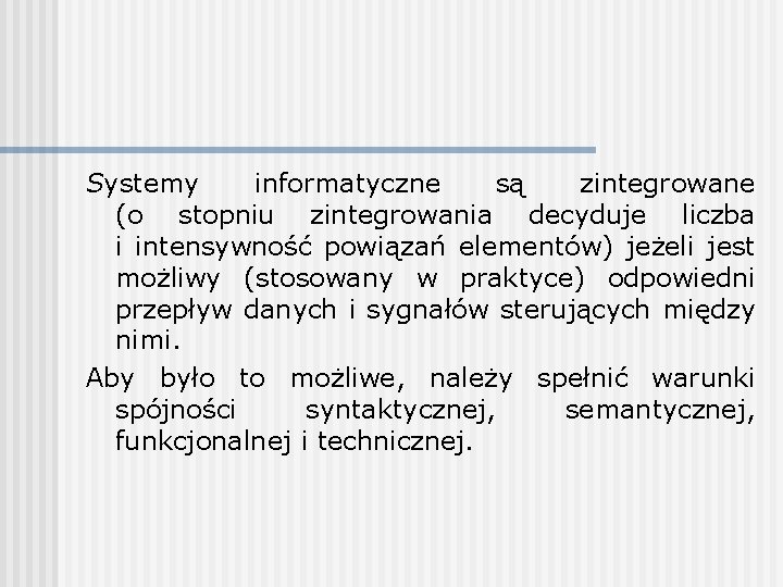 Systemy informatyczne są zintegrowane (o stopniu zintegrowania decyduje liczba i intensywność powiązań elementów) jeżeli