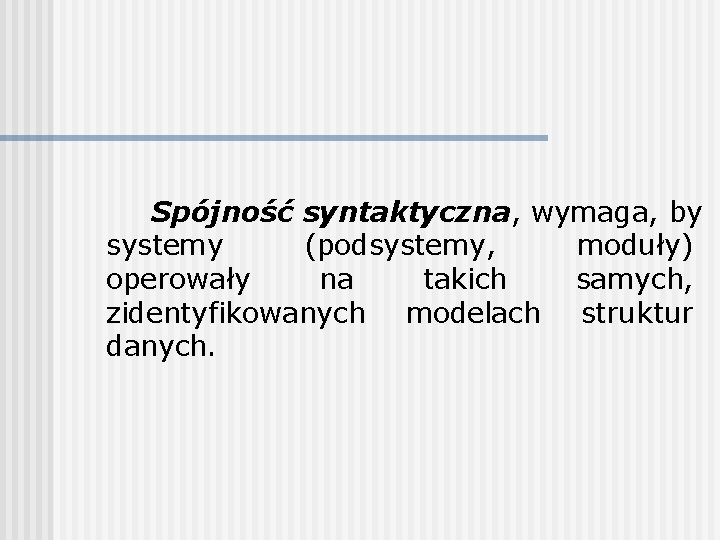  Spójność syntaktyczna, wymaga, by systemy (podsystemy, moduły) operowały na takich samych, zidentyfikowanych modelach