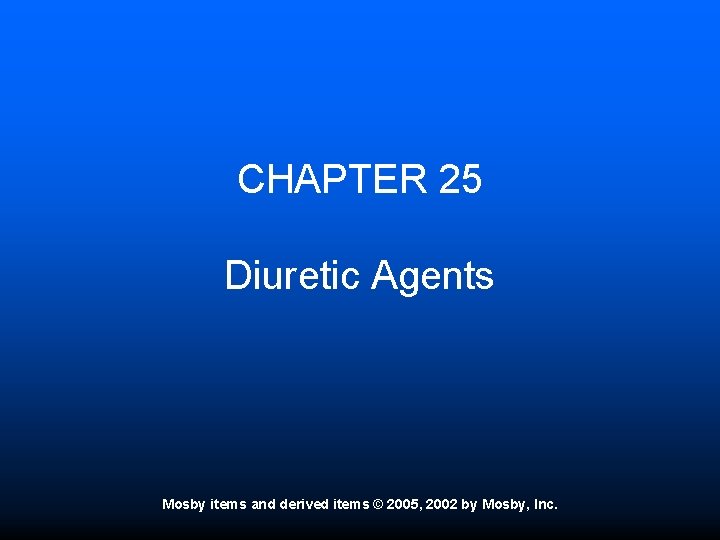 CHAPTER 25 Diuretic Agents Mosby items and derived items © 2005, 2002 by Mosby,