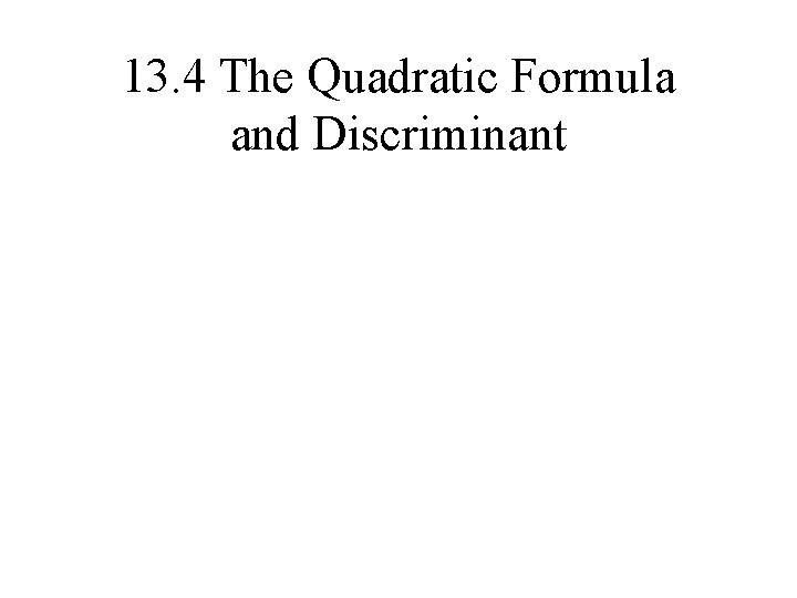 13. 4 The Quadratic Formula and Discriminant 