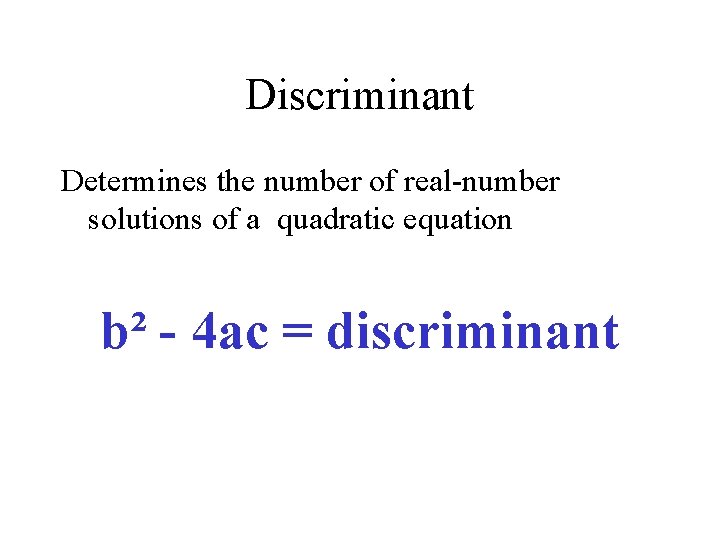 Discriminant Determines the number of real-number solutions of a quadratic equation b² - 4