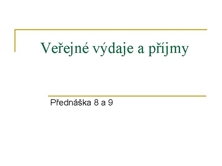 Veřejné výdaje a příjmy Přednáška 8 a 9 