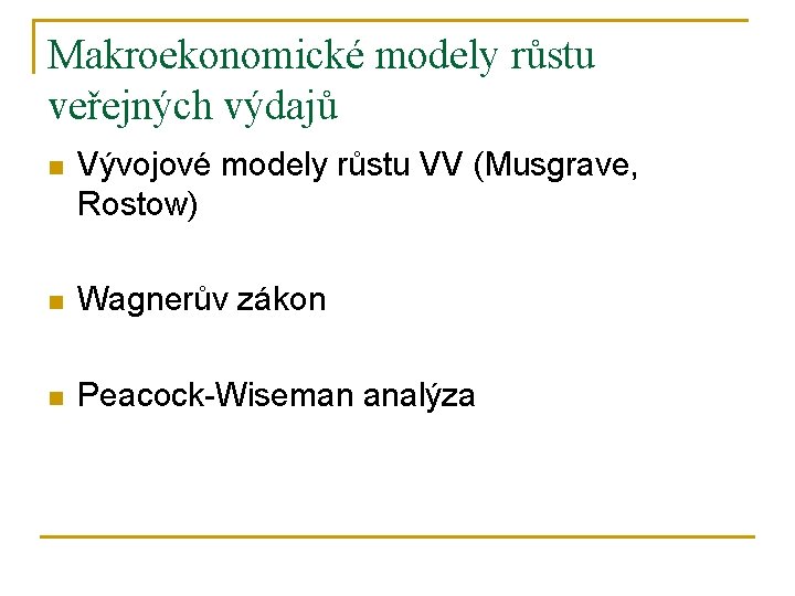 Makroekonomické modely růstu veřejných výdajů n Vývojové modely růstu VV (Musgrave, Rostow) n Wagnerův