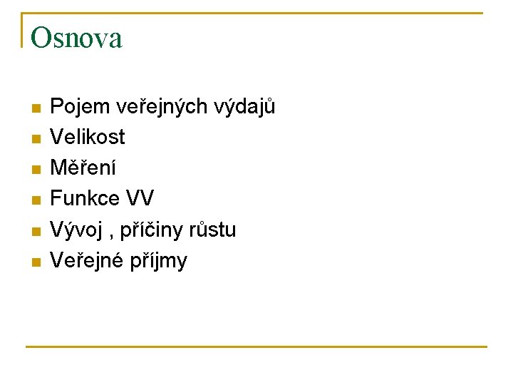 Osnova n n n Pojem veřejných výdajů Velikost Měření Funkce VV Vývoj , příčiny