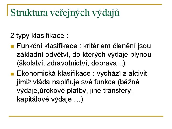 Struktura veřejných výdajů 2 typy klasifikace : n Funkční klasifikace : kritériem členění jsou