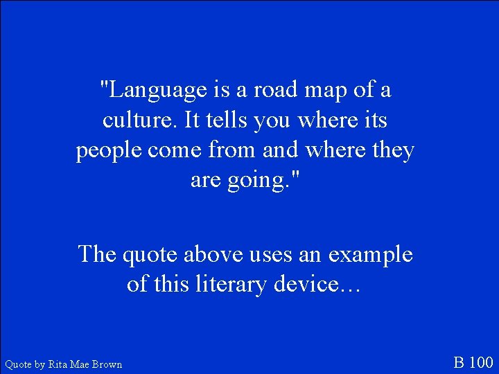 "Language is a road map of a culture. It tells you where its people