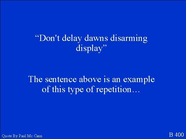 “Don't delay dawns disarming display” The sentence above is an example of this type