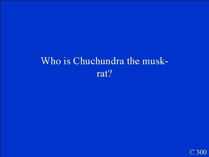 Who is Chuchundra the muskrat? C 300 