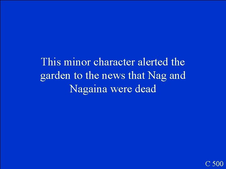 This minor character alerted the garden to the news that Nag and Nagaina were