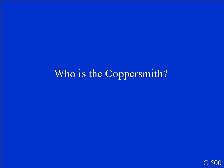 Who is the Coppersmith? C 500 