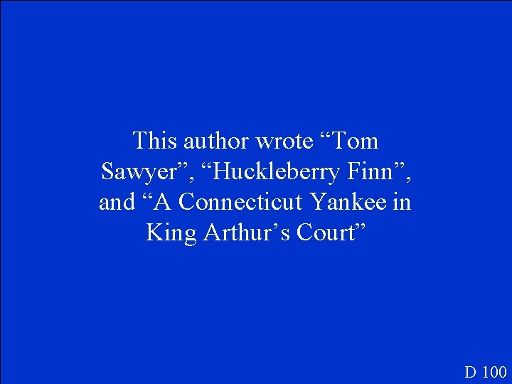 This author wrote “Tom Sawyer”, “Huckleberry Finn”, and “A Connecticut Yankee in King Arthur’s