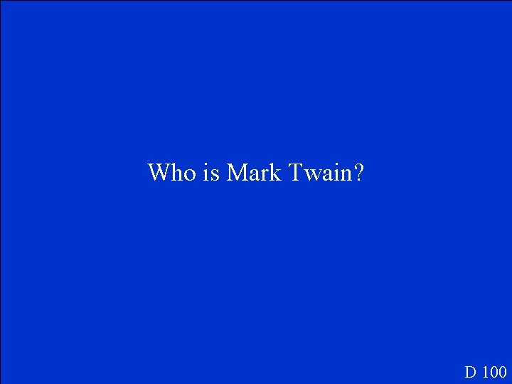 Who is Mark Twain? D 100 