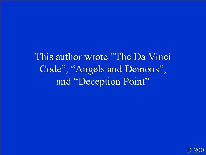 This author wrote “The Da Vinci Code”, “Angels and Demons”, and “Deception Point” D