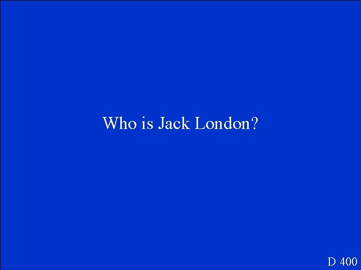 Who is Jack London? D 400 