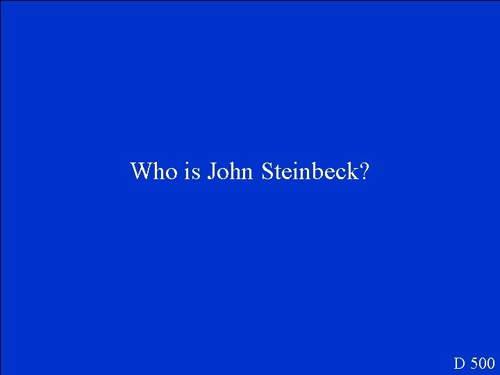 Who is John Steinbeck? D 500 