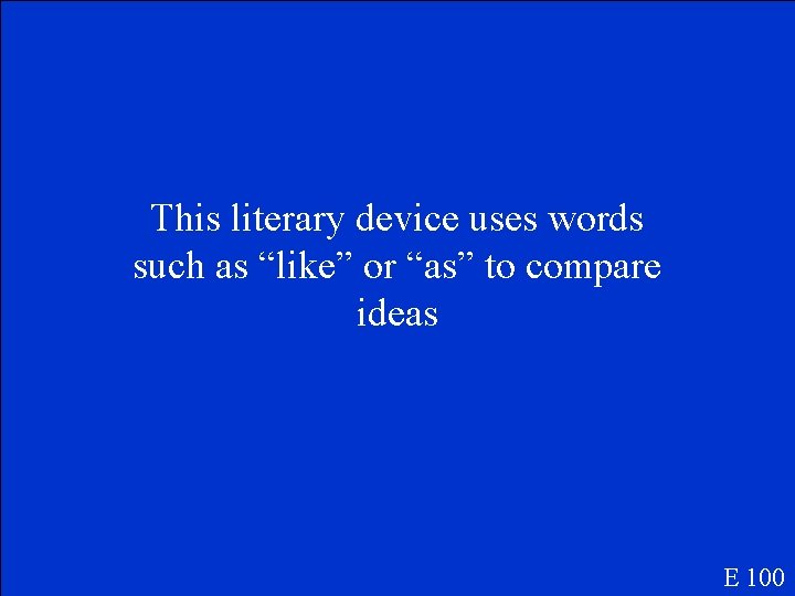 This literary device uses words such as “like” or “as” to compare ideas E