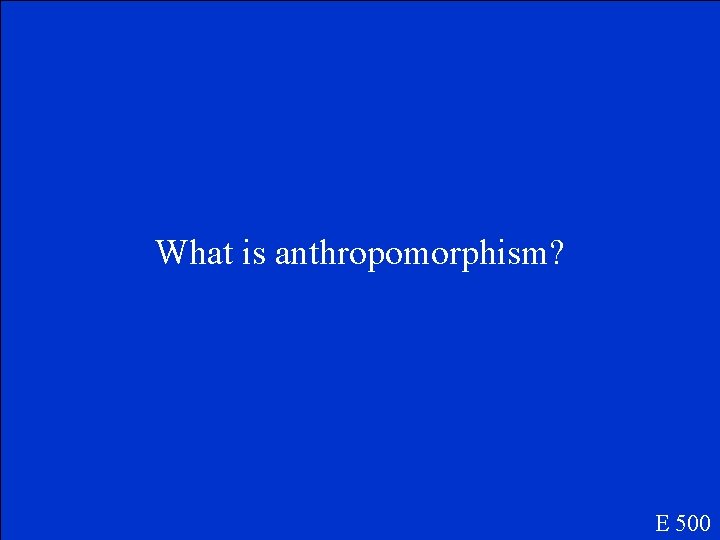 What is anthropomorphism? E 500 