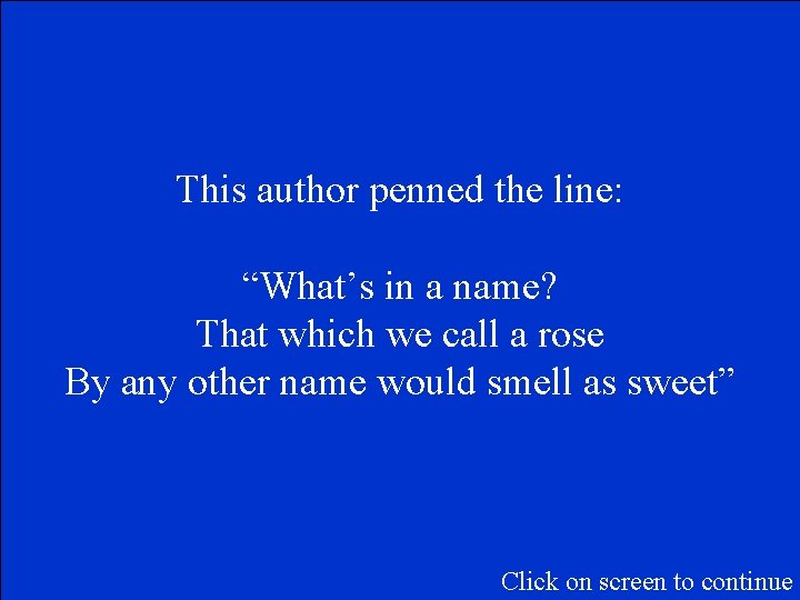 This author penned the line: “What’s in a name? That which we call a