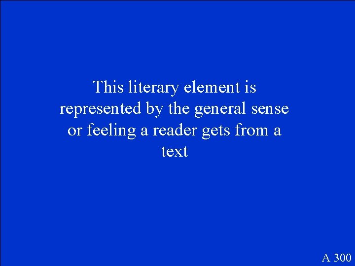 This literary element is represented by the general sense or feeling a reader gets