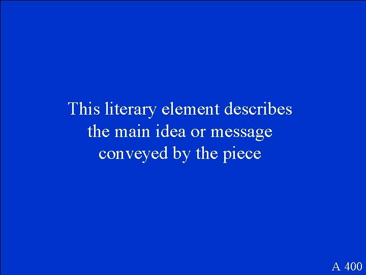 This literary element describes the main idea or message conveyed by the piece A