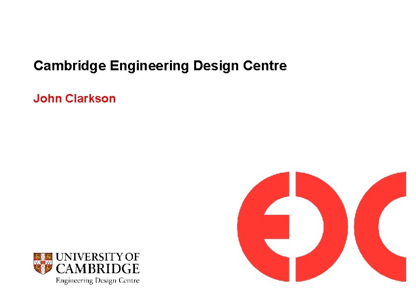 Cambridge Engineering Design Centre John Clarkson 
