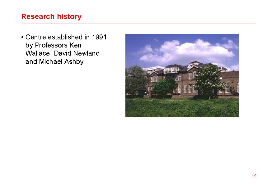 Research history • Centre established in 1991 by Professors Ken Wallace, David Newland Michael