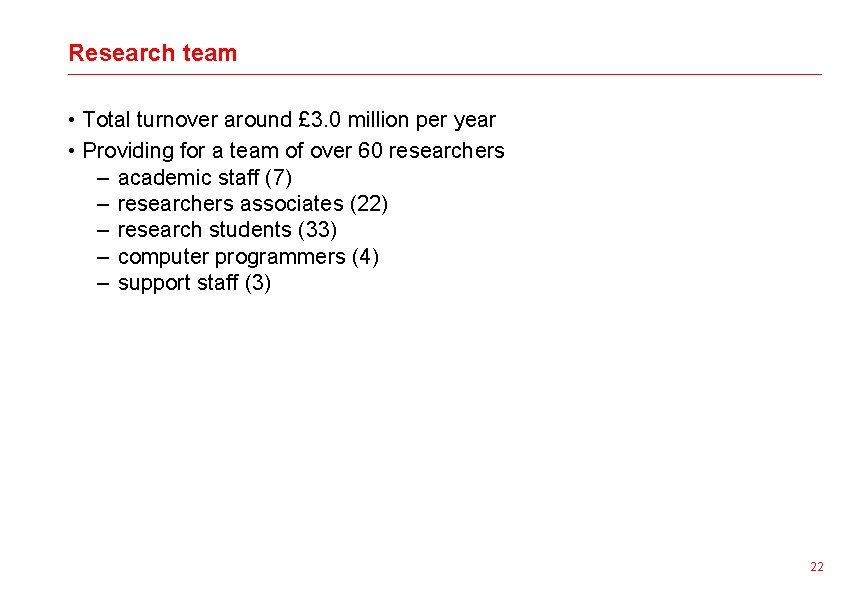 Research team • Total turnover around £ 3. 0 million per year • Providing
