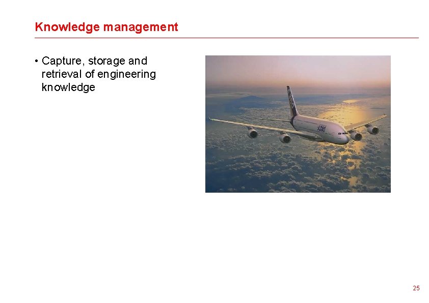 Knowledge management • Capture, storage and retrieval of engineering knowledge 25 