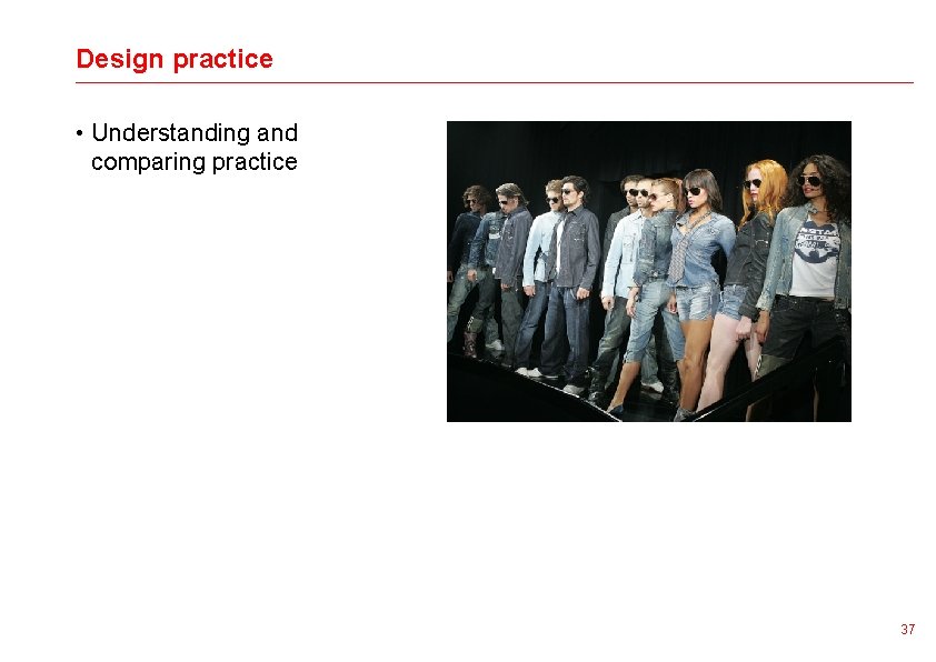 Design practice • Understanding and comparing practice 37 