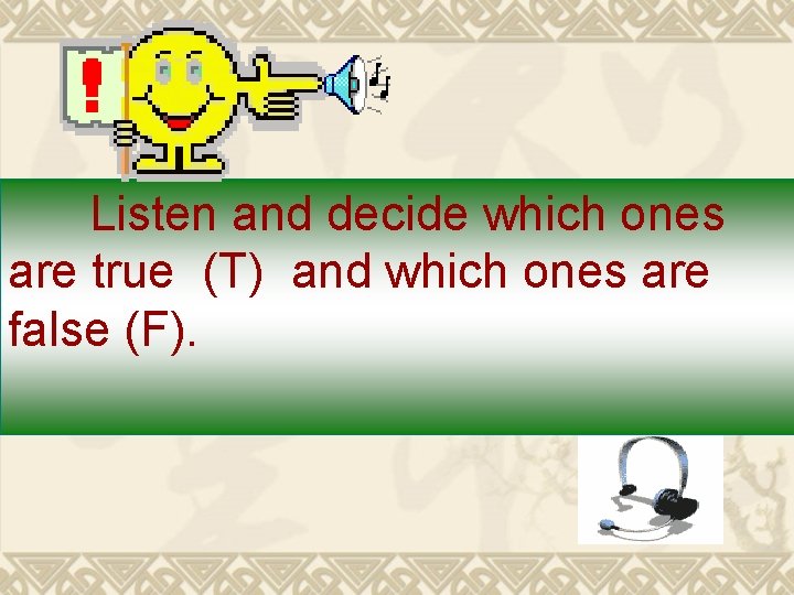 Listen and decide which ones are true (T) and which ones are false (F).