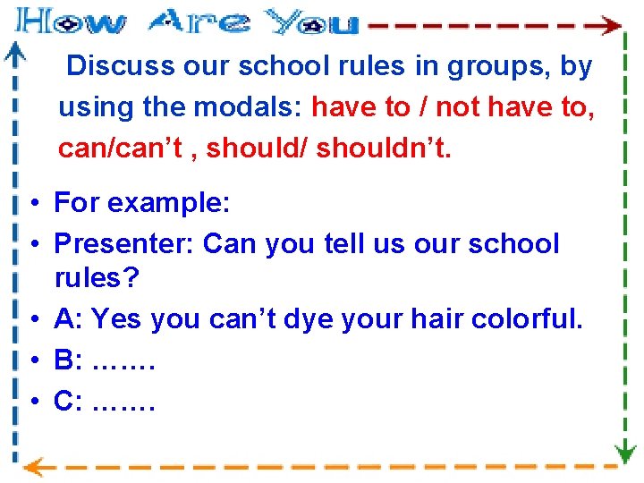 Discuss our school rules in groups, by using the modals: have to / not