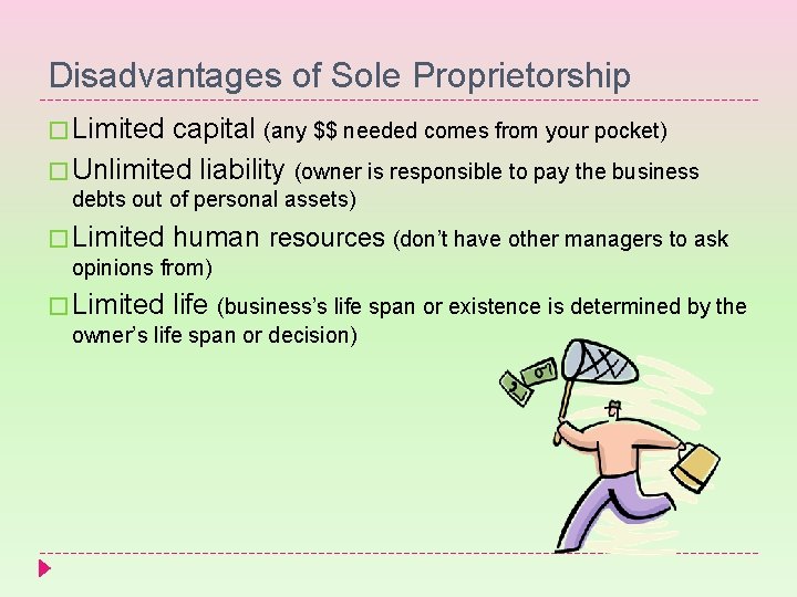 Disadvantages of Sole Proprietorship � Limited capital (any $$ needed comes from your pocket)