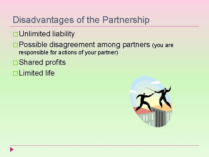 Disadvantages of the Partnership � Unlimited liability � Possible disagreement among partners (you are