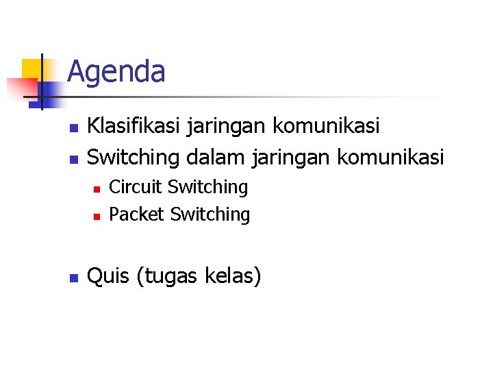 Agenda n n Klasifikasi jaringan komunikasi Switching dalam jaringan komunikasi n n n Circuit