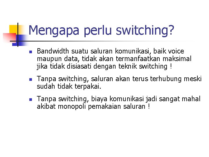 Mengapa perlu switching? n n n Bandwidth suatu saluran komunikasi, baik voice maupun data,