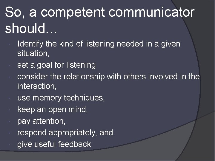 So, a competent communicator should… Identify the kind of listening needed in a given